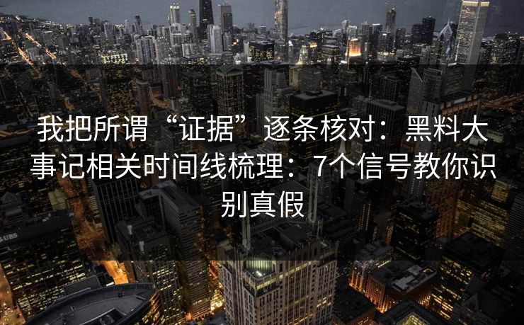 我把所谓“证据”逐条核对：黑料大事记相关时间线梳理：7个信号教你识别真假